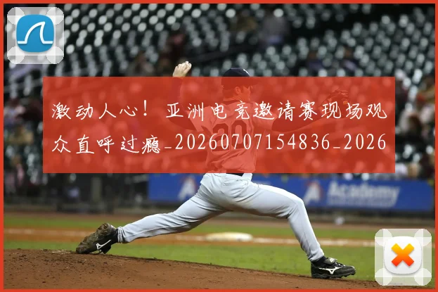 激动人心！亚洲电竞邀请赛现场观众直呼过瘾_20260707154836_20260803133410